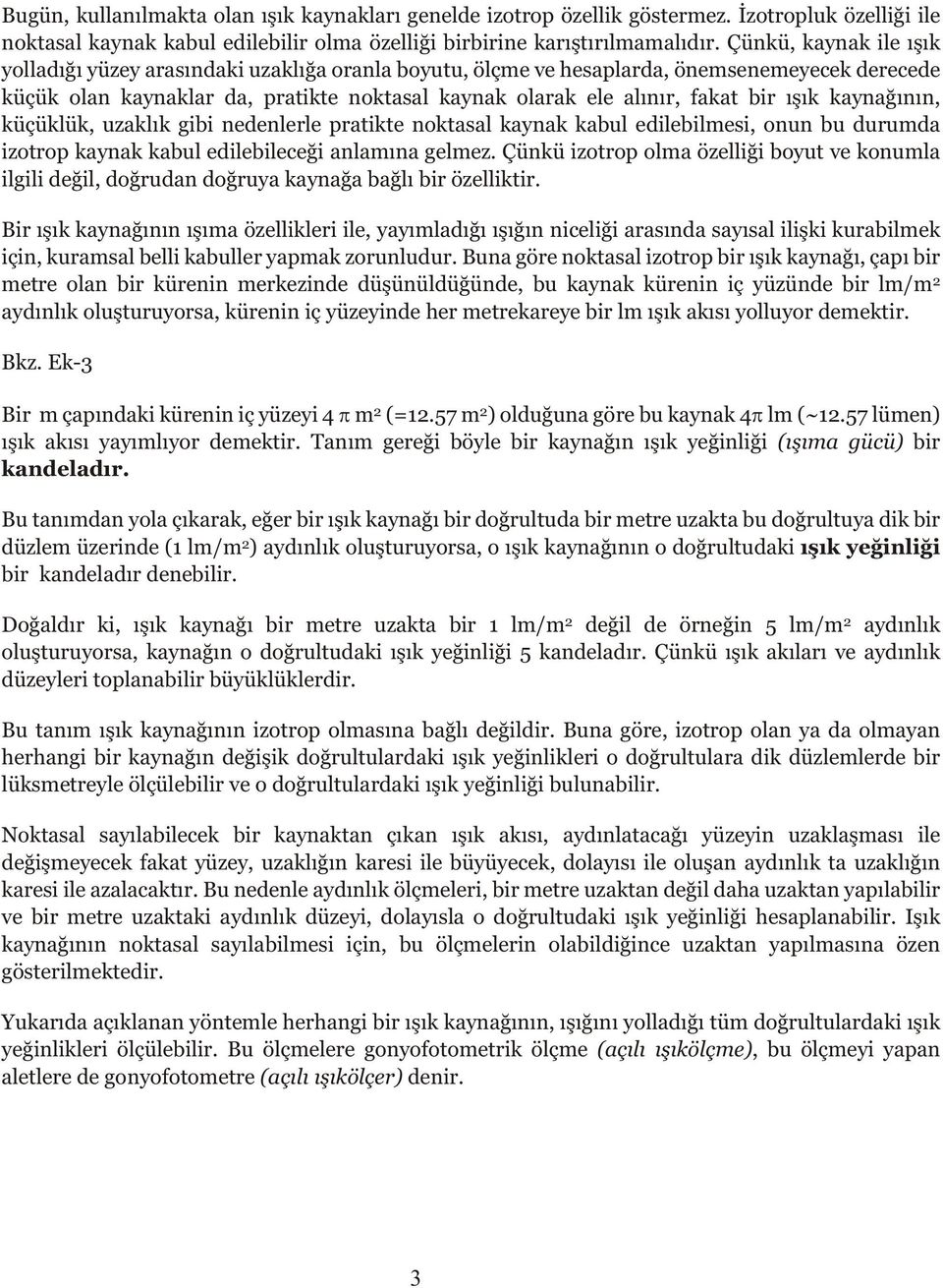 ýþýk kaynaðýnýn, küçüklük, uzaklýk gibi nedenlerle pratikte noktasal kaynak kabul edilebilmesi, onun bu durumda izotrop kaynak kabul edilebileceði anlamýna gelmez.