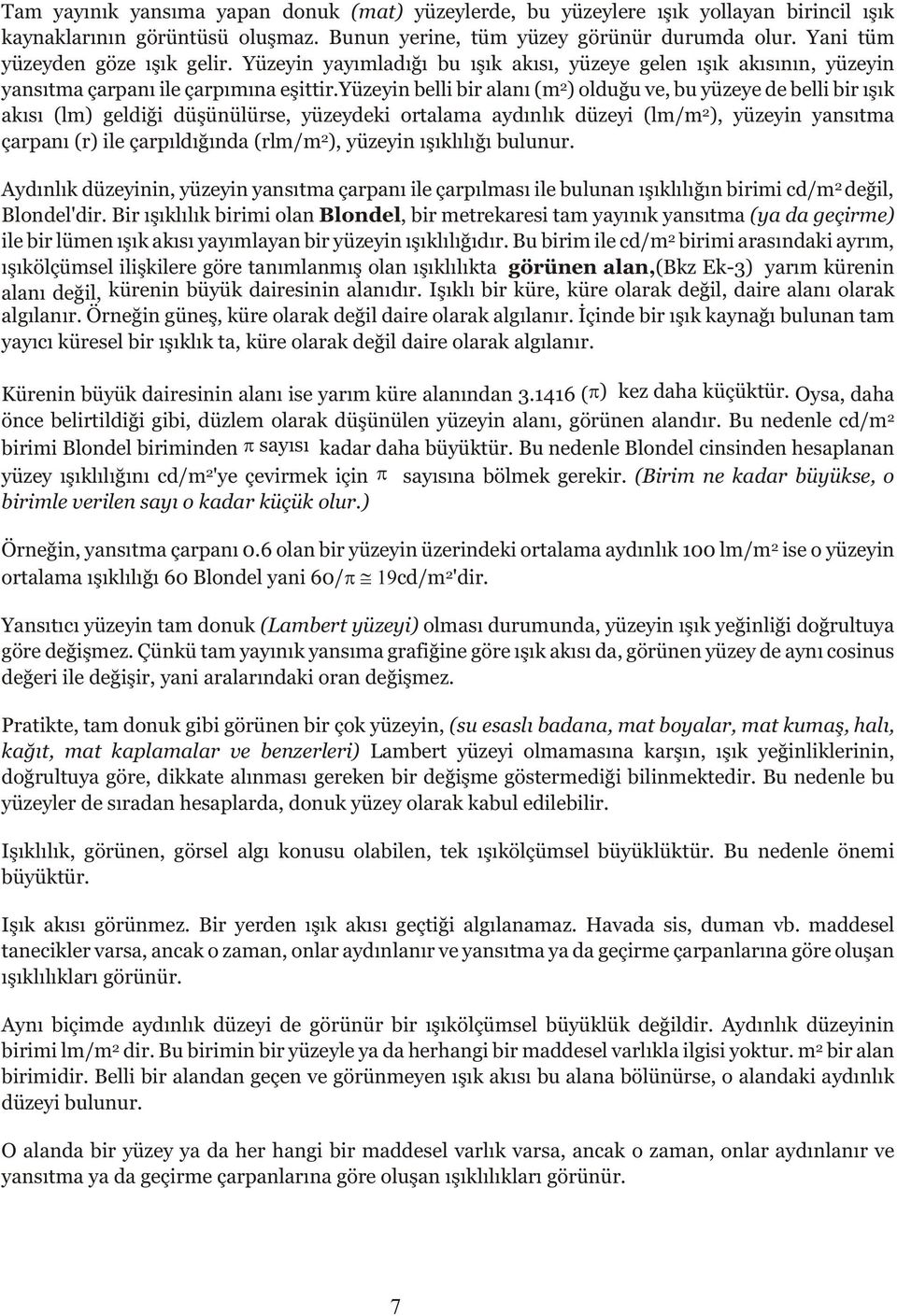 yüzeyin belli bir alaný (m 2 ) olduðu ve, bu yüzeye de belli bir ýþýk akýsý (lm) geldiði düþünülürse, yüzeydeki ortalama aydýnlýk düzeyi (lm/m 2 ), yüzeyin yansýtma çarpaný (r) ile çarpýldýðýnda