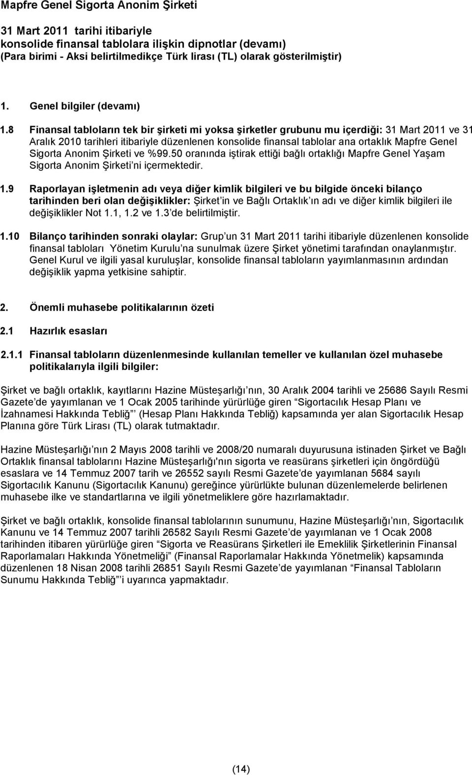 Sigorta Anonim Şirketi ve %99.50 oranında iştirak ettiği bağlı ortaklığı Mapfre Genel Yaşam Sigorta Anonim Şirketi ni içermektedir. 1.