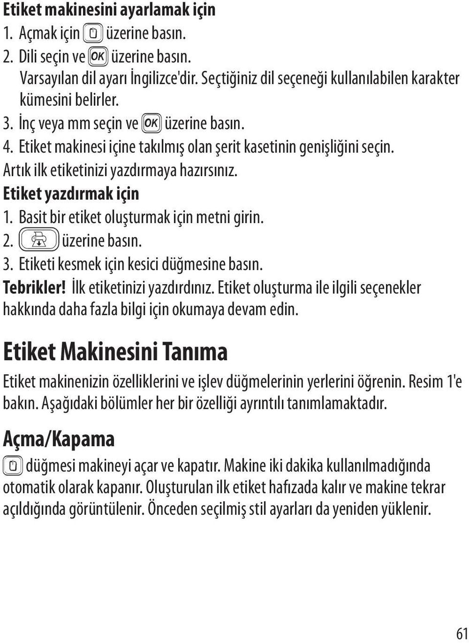 Basit bir etiket oluşturmak için metni girin. 2. G üzerine basın. 3. Etiketi kesmek için kesici düğmesine basın. Tebrikler! İlk etiketinizi yazdırdınız.