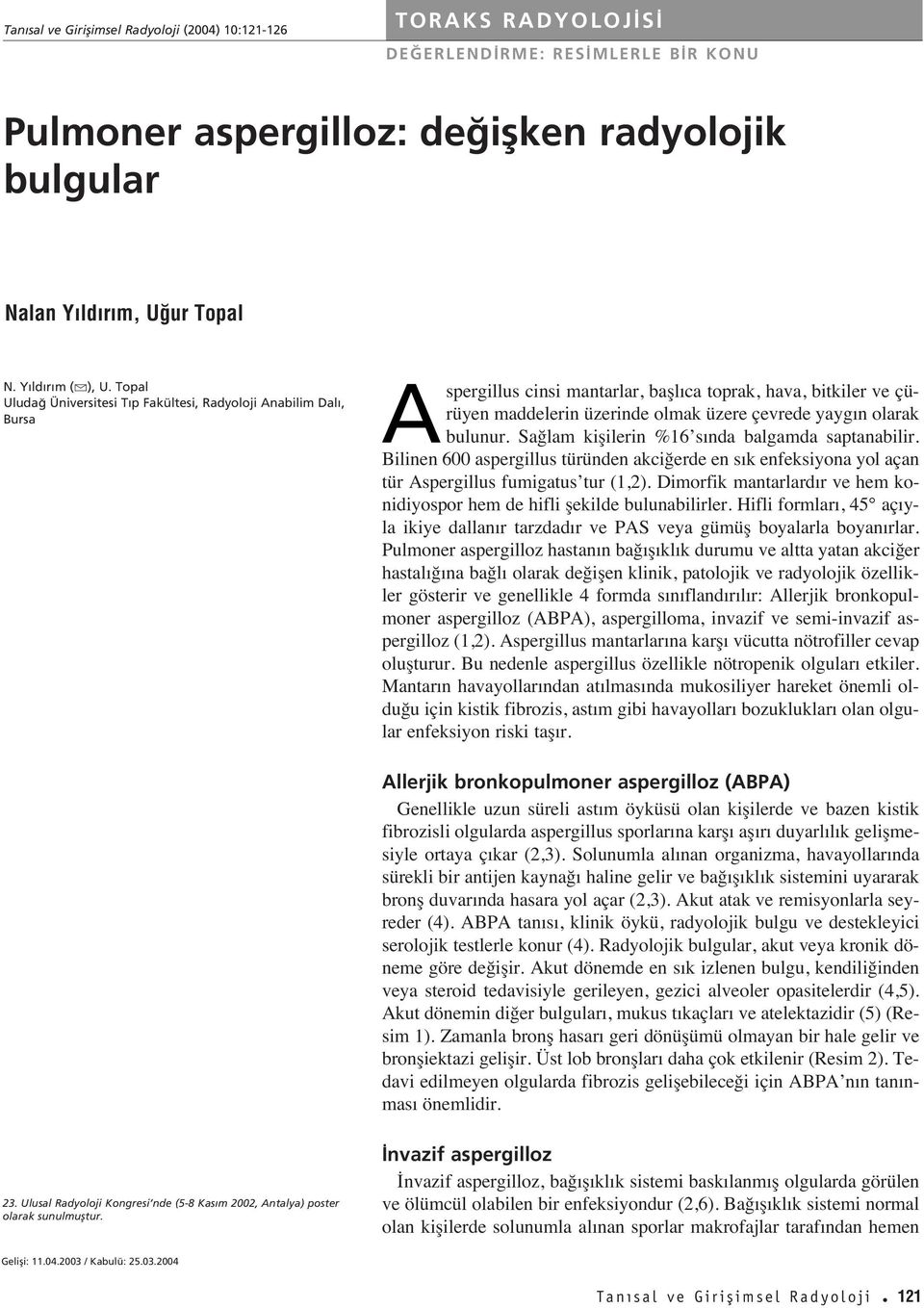 Sağlam kişilerin %16 s nda balgamda saptanabilir. ilinen 600 aspergillus türünden akciğerde en s k enfeksiyona yol açan tür spergillus fumigatus tur (1,2).