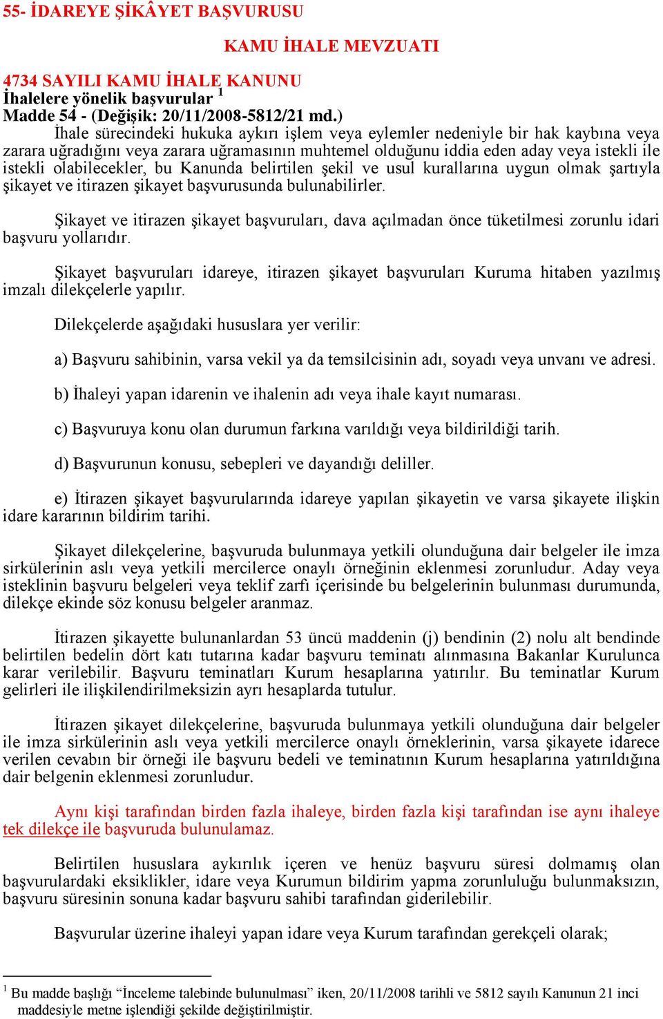 olabilecekler, bu Kanunda belirtilen şekil ve usul kurallarına uygun olmak şartıyla şikayet ve itirazen şikayet başvurusunda bulunabilirler.