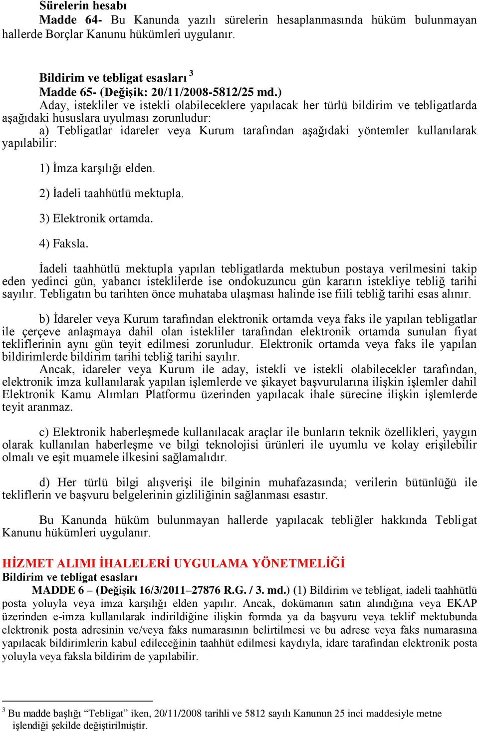 ) Aday, istekliler ve istekli olabileceklere yapılacak her türlü bildirim ve tebligatlarda aşağıdaki hususlara uyulması zorunludur: a) Tebligatlar idareler veya Kurum tarafından aşağıdaki yöntemler