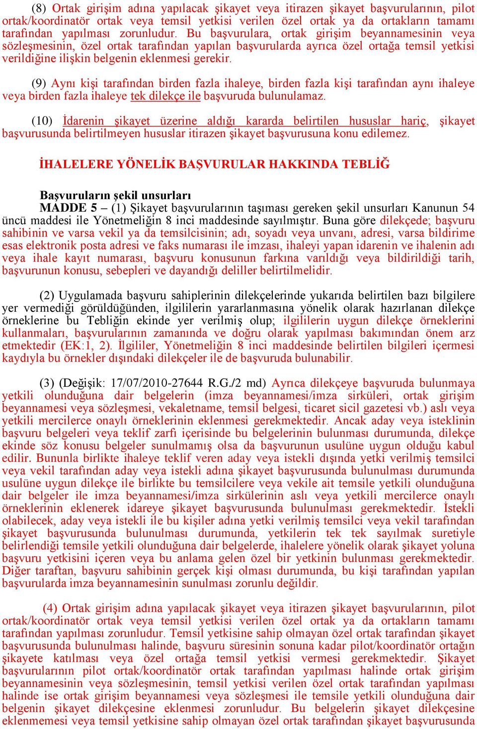 Bu başvurulara, ortak girişim beyannamesinin veya sözleşmesinin, özel ortak tarafından yapılan başvurularda ayrıca özel ortağa temsil yetkisi verildiğine ilişkin belgenin eklenmesi gerekir.