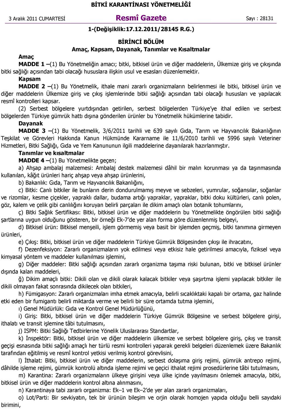 ) BĐRĐNCĐ BÖLÜM Amaç, Kapsam, Dayanak, Tanımlar Kısaltmalar Amaç MADDE 1 (1) Bu Yönetmeliğin amacı; bitki, bitkisel ürün diğer maddelerin, Ülkemize giriş çıkışında bitki sağlığı açısından tabi