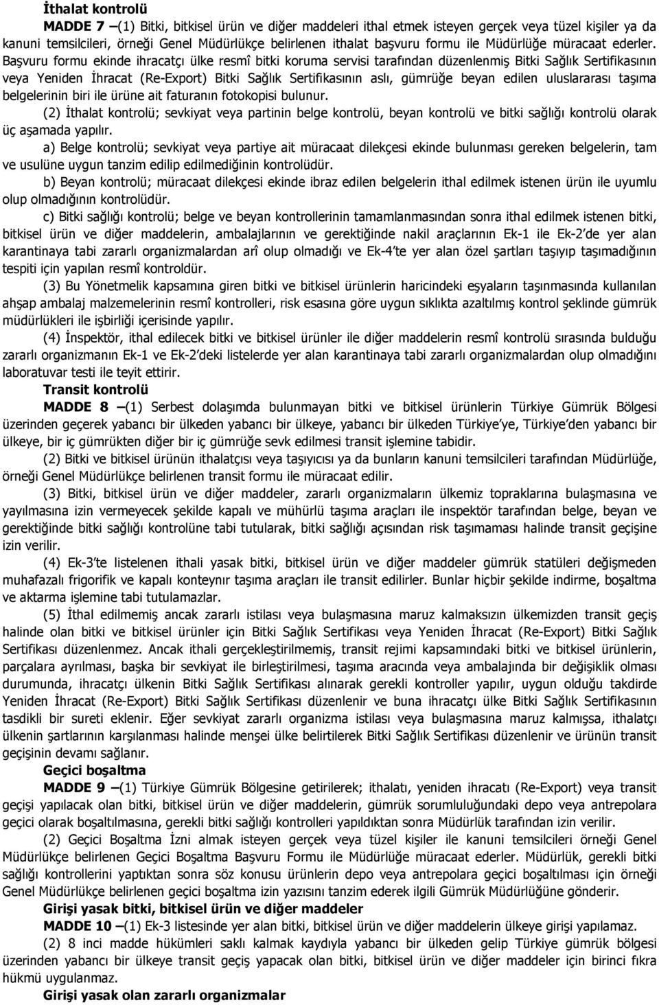 Başvuru formu ekinde ihracatçı ülke resmî bitki koruma servisi tarafından düzenlenmiş Bitki Sağlık Sertifikasının Yeniden Đhracat (Re-Export) Bitki Sağlık Sertifikasının aslı, gümrüğe beyan edilen