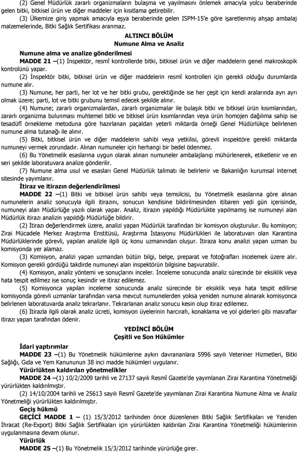 ALTINCI BÖLÜM Numune Alma Analiz Numune alma analize gönderilmesi MADDE 21 (1) Đnspektör, resmî kontrollerde bitki, bitkisel ürün diğer maddelerin genel makroskopik kontrolünü yapar.