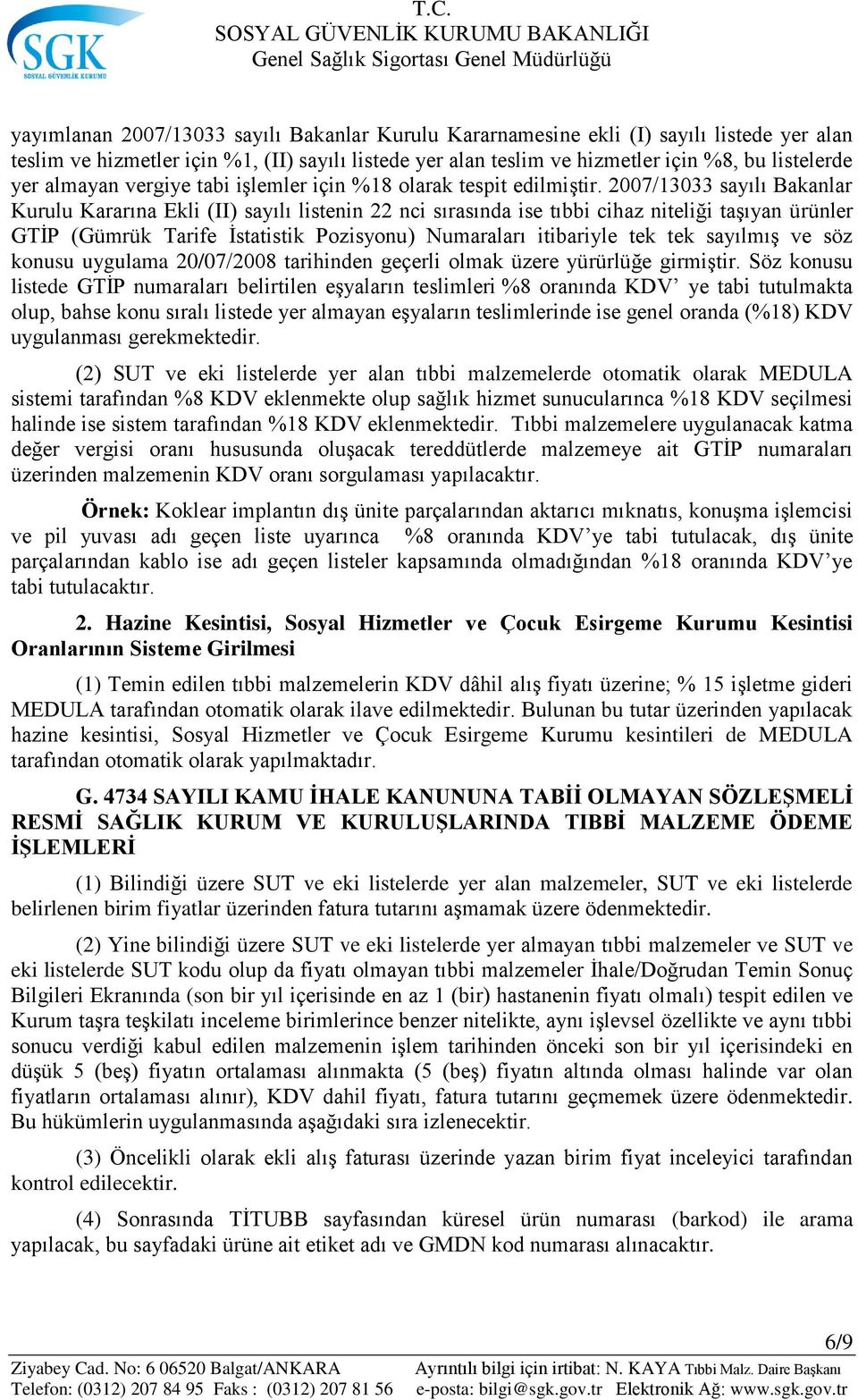 2007/13033 sayılı Bakanlar Kurulu Kararına Ekli (II) sayılı listenin 22 nci sırasında ise tıbbi cihaz niteliği taşıyan ürünler GTİP (Gümrük Tarife İstatistik Pozisyonu) Numaraları itibariyle tek tek