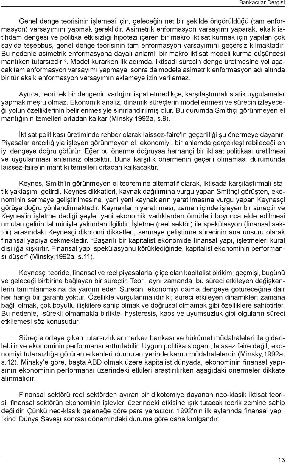 enformasyon varsayımını geçersiz kılmaktadır. Bu nedenle asimetrik enformasyona dayalı anlamlı bir makro iktisat modeli kurma düşüncesi mantıken tutarsızdır 6.