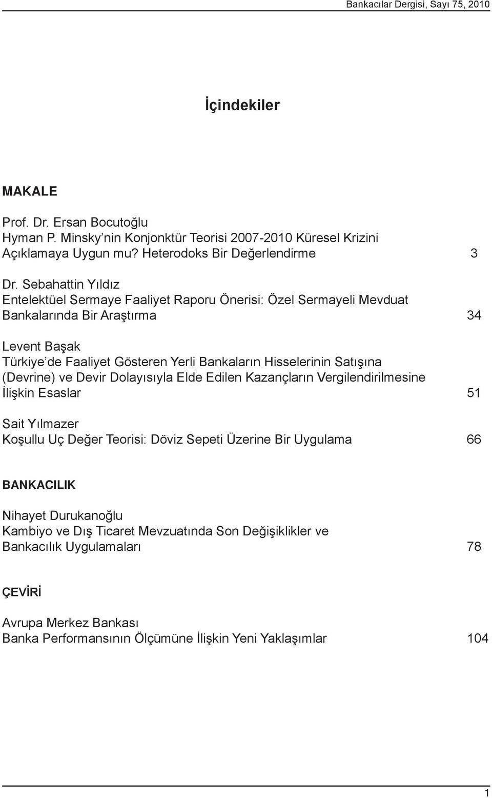 Sebahattin Yıldız Entelektüel Sermaye Faaliyet Raporu Önerisi: Özel Sermayeli Mevduat Bankalarında Bir Araştırma 34 Levent Başak Türkiye de Faaliyet Gösteren Yerli Bankaların Hisselerinin