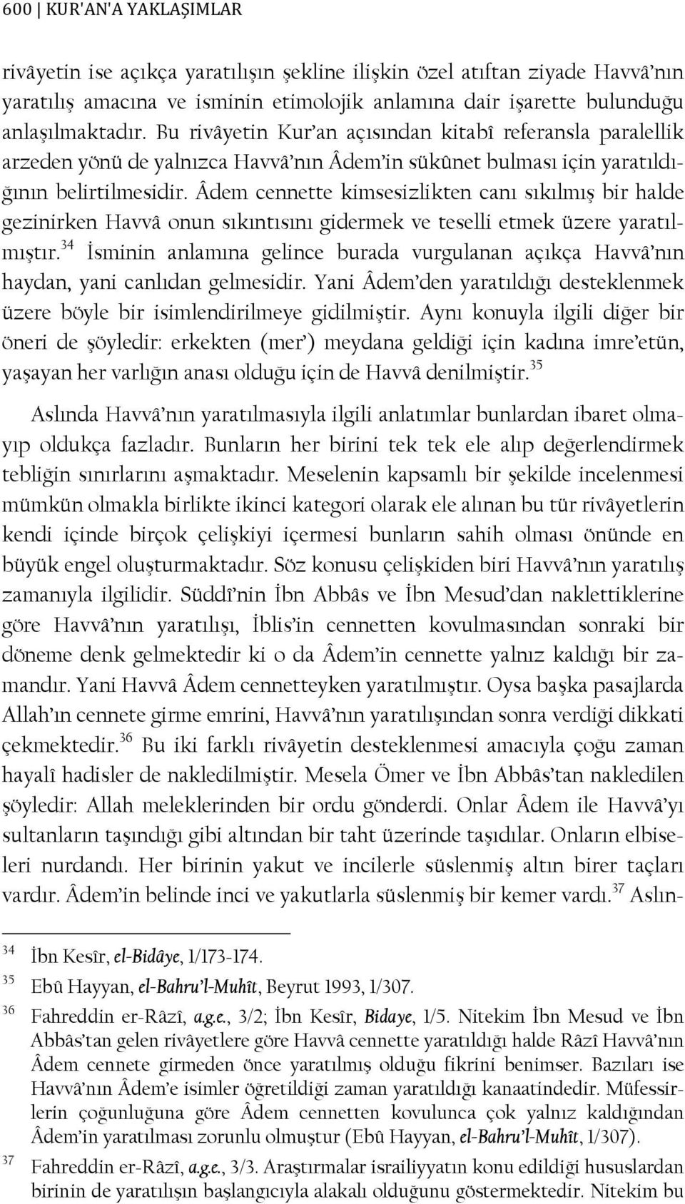 Âdem cennette kimsesizlikten canı sıkılmış bir halde gezinirken Havvâ onun sıkıntısını gidermek ve teselli etmek üzere yaratılmıştır.