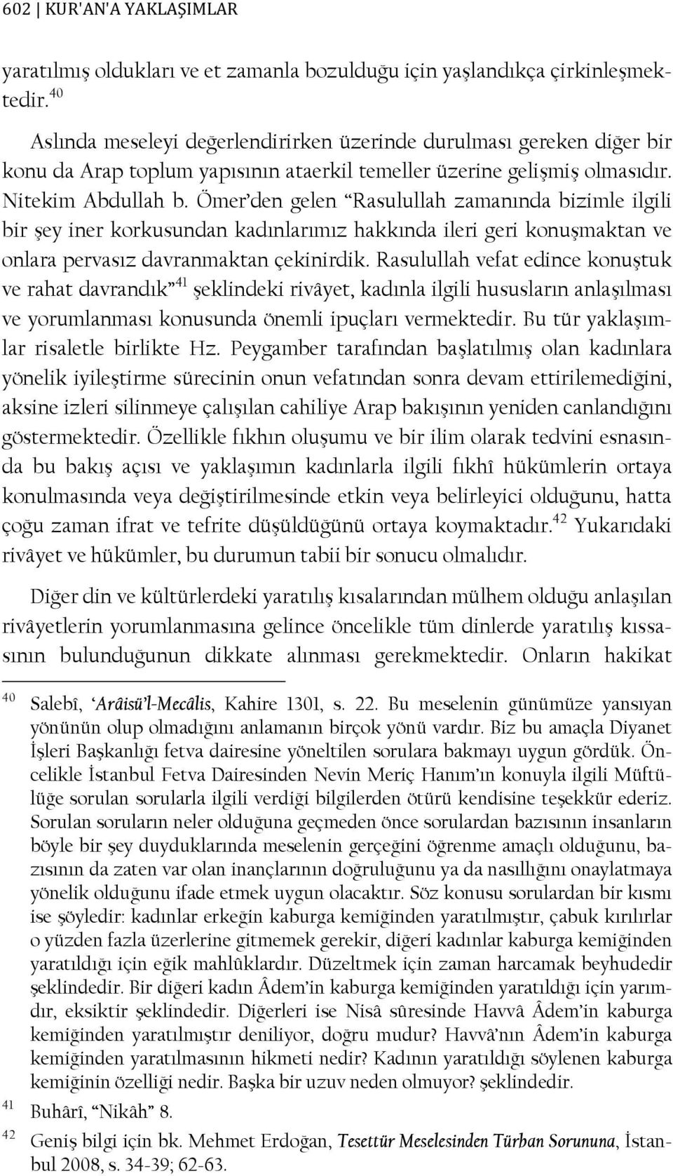 Ömer den gelen Rasulullah zamanında bizimle ilgili bir şey iner korkusundan kadınlarımız hakkında ileri geri konuşmaktan ve onlara pervasız davranmaktan çekinirdik.