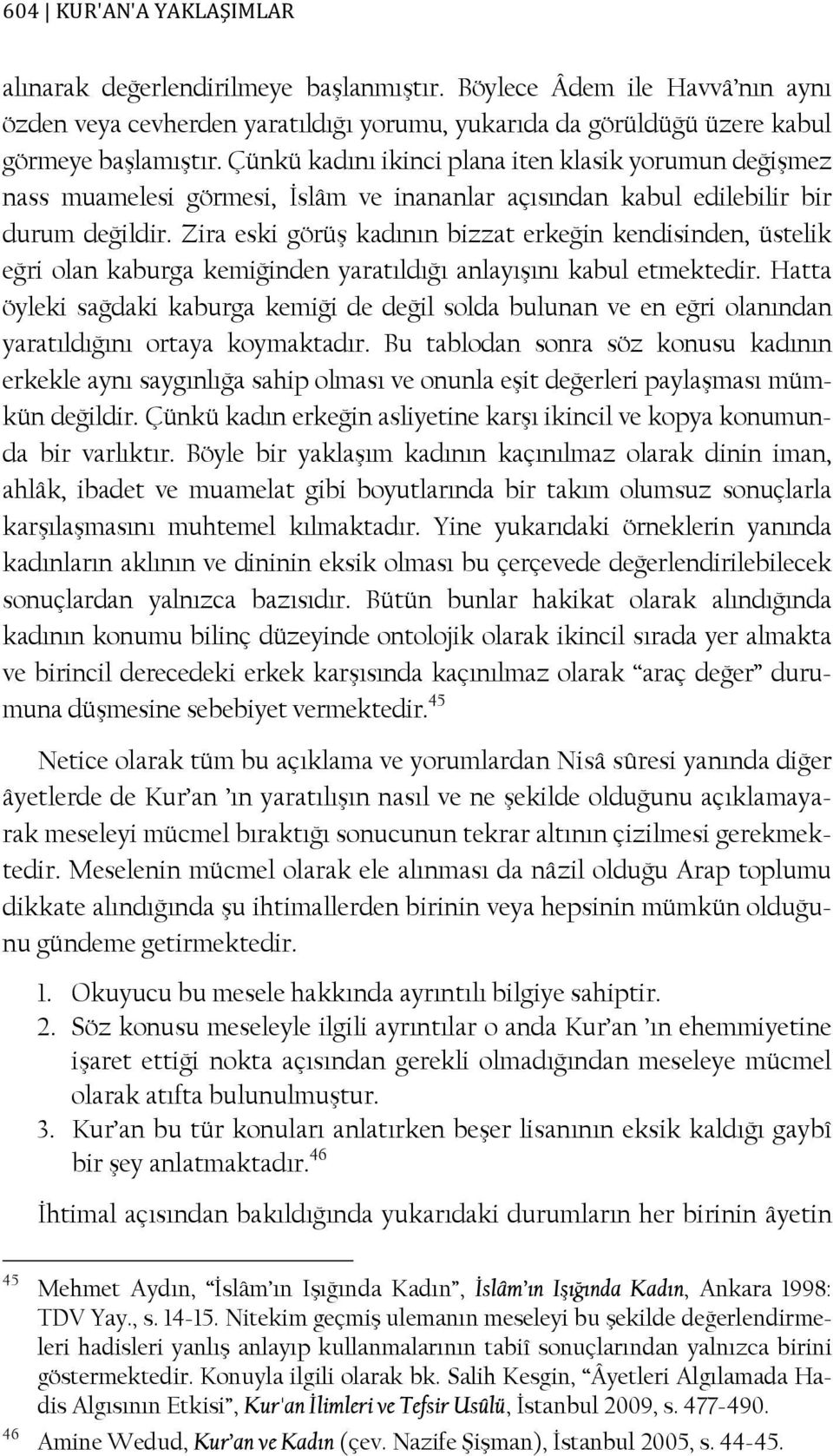 Zira eski görüş kadının bizzat erkeğin kendisinden, üstelik eğri olan kaburga kemiğinden yaratıldığı anlayışını kabul etmektedir.