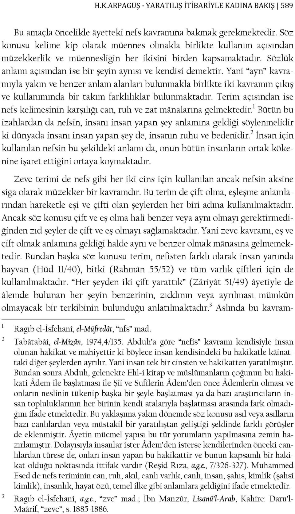 Yani ayn kavramıyla yakın ve benzer anlam alanları bulunmakla birlikte iki kavramın çıkış ve kullanımında bir takım farklılıklar bulunmaktadır.