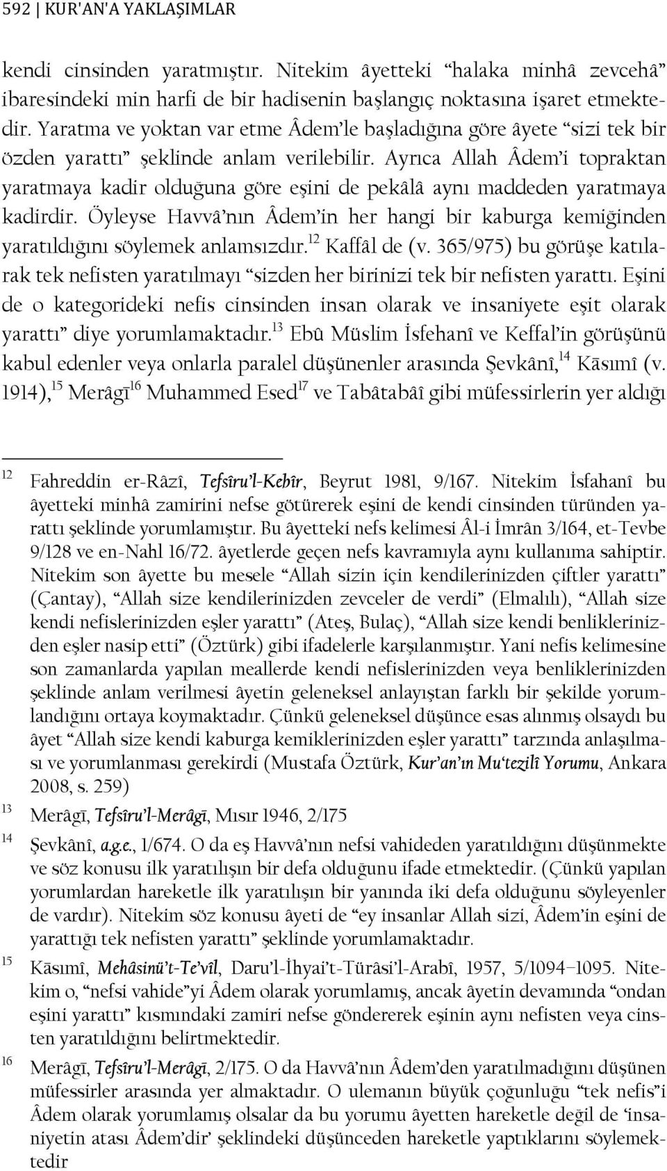 Ayrıca Allah Âdem i topraktan yaratmaya kadir olduğuna göre eşini de pekâlâ aynı maddeden yaratmaya kadirdir.