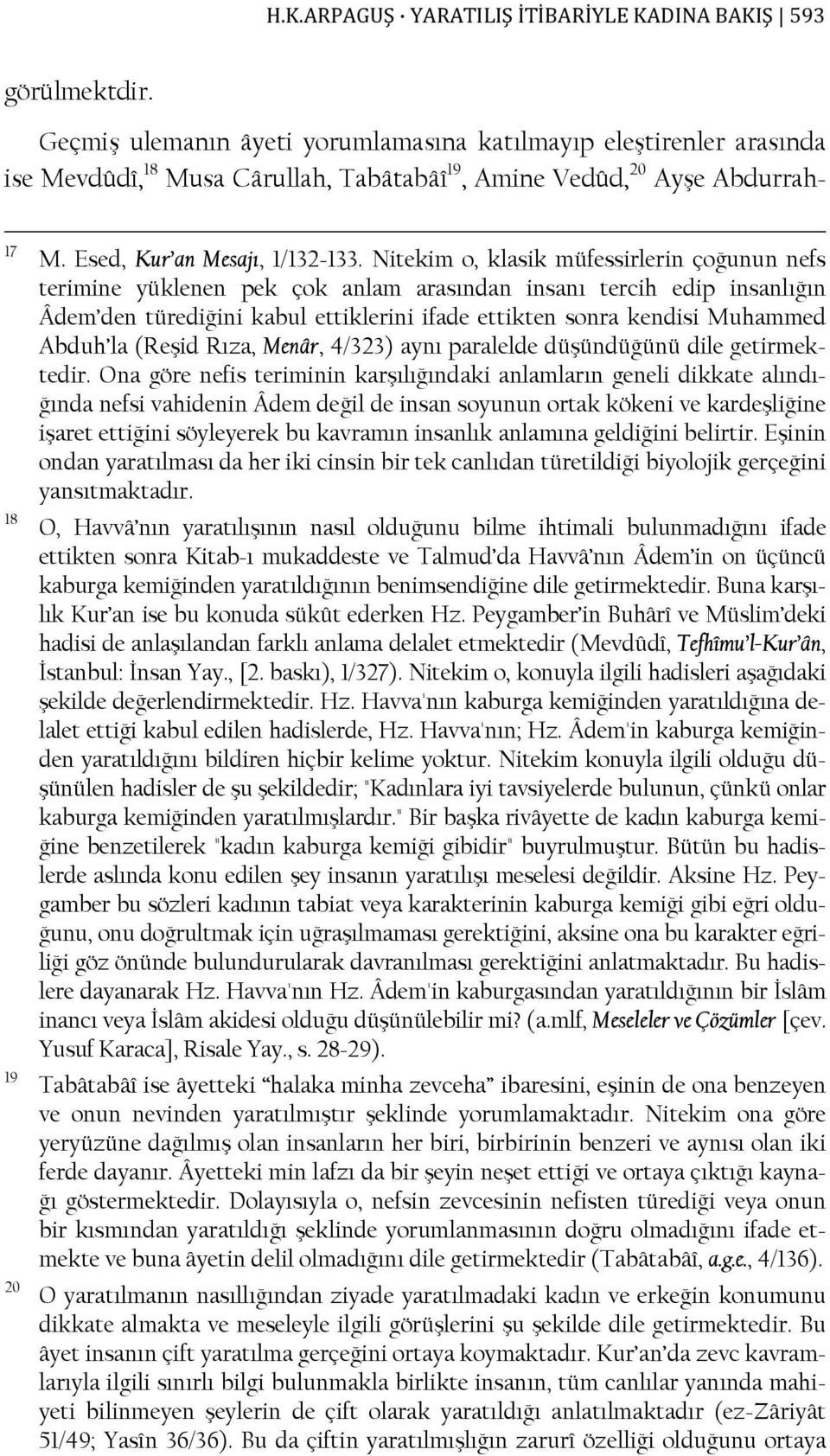 Nitekim o, klasik müfessirlerin çoğunun nefs terimine yüklenen pek çok anlam arasından insanı tercih edip insanlığın Âdem den türediğini kabul ettiklerini ifade ettikten sonra kendisi Muhammed Abduh