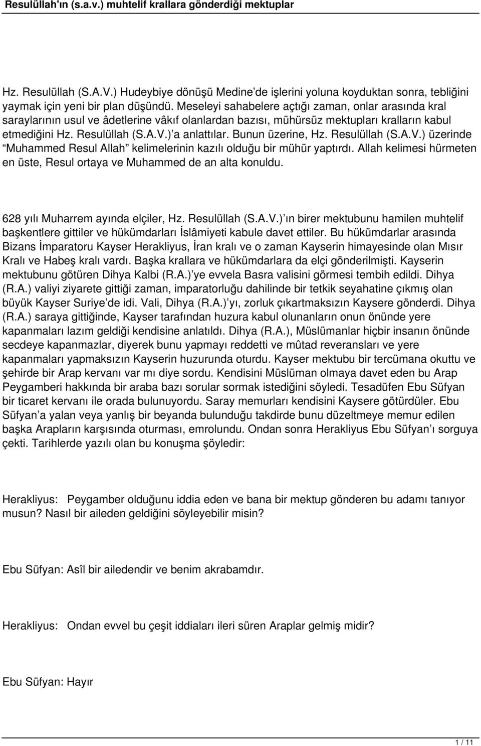 Bunun üzerine, Hz. Resulüllah (S.A.V.) üzerinde Muhammed Resul Allah kelimelerinin kazılı olduğu bir mühür yaptırdı. Allah kelimesi hürmeten en üste, Resul ortaya ve Muhammed de an alta konuldu.