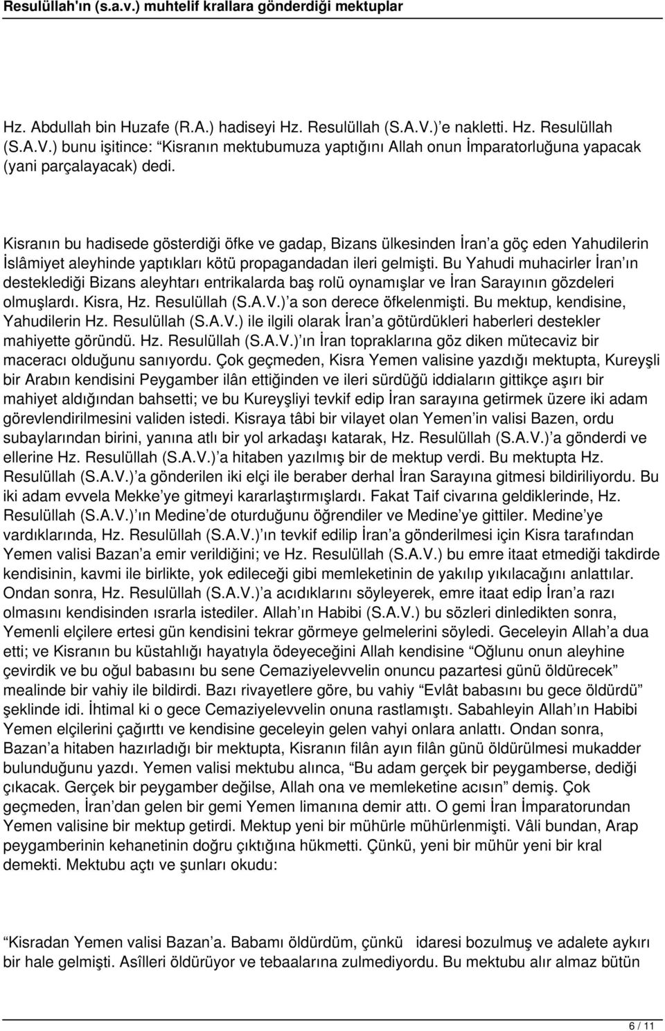 Bu Yahudi muhacirler İran ın desteklediği Bizans aleyhtarı entrikalarda baş rolü oynamışlar ve İran Sarayının gözdeleri olmuşlardı. Kisra, Hz. Resulüllah (S.A.V.) a son derece öfkelenmişti.