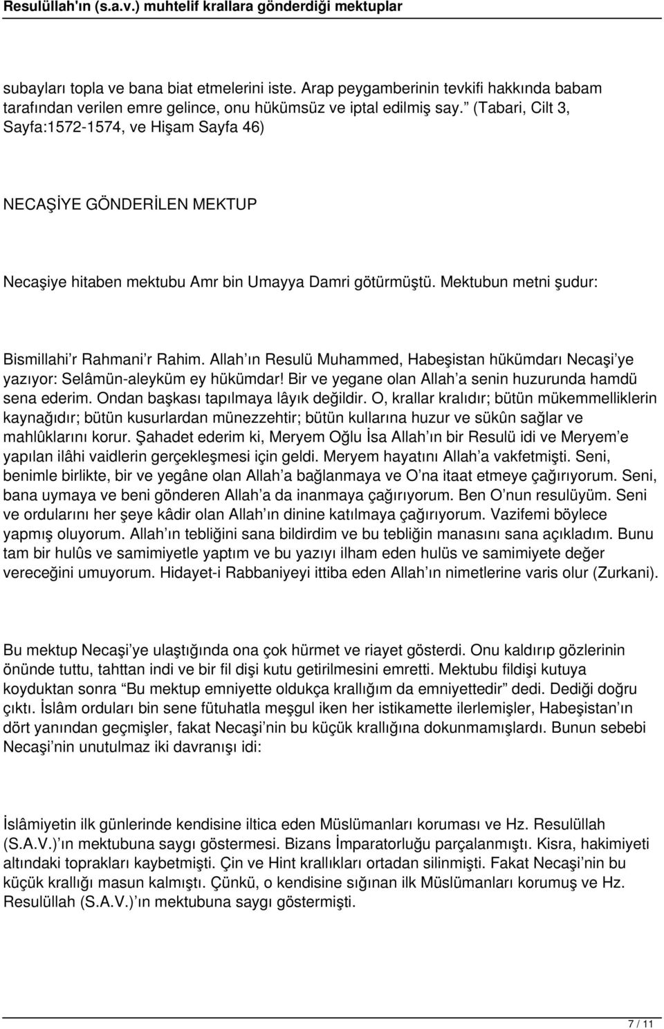 Allah ın Resulü Muhammed, Habeşistan hükümdarı Necaşi ye yazıyor: Selâmün-aleyküm ey hükümdar! Bir ve yegane olan Allah a senin huzurunda hamdü sena ederim. Ondan başkası tapılmaya lâyık değildir.