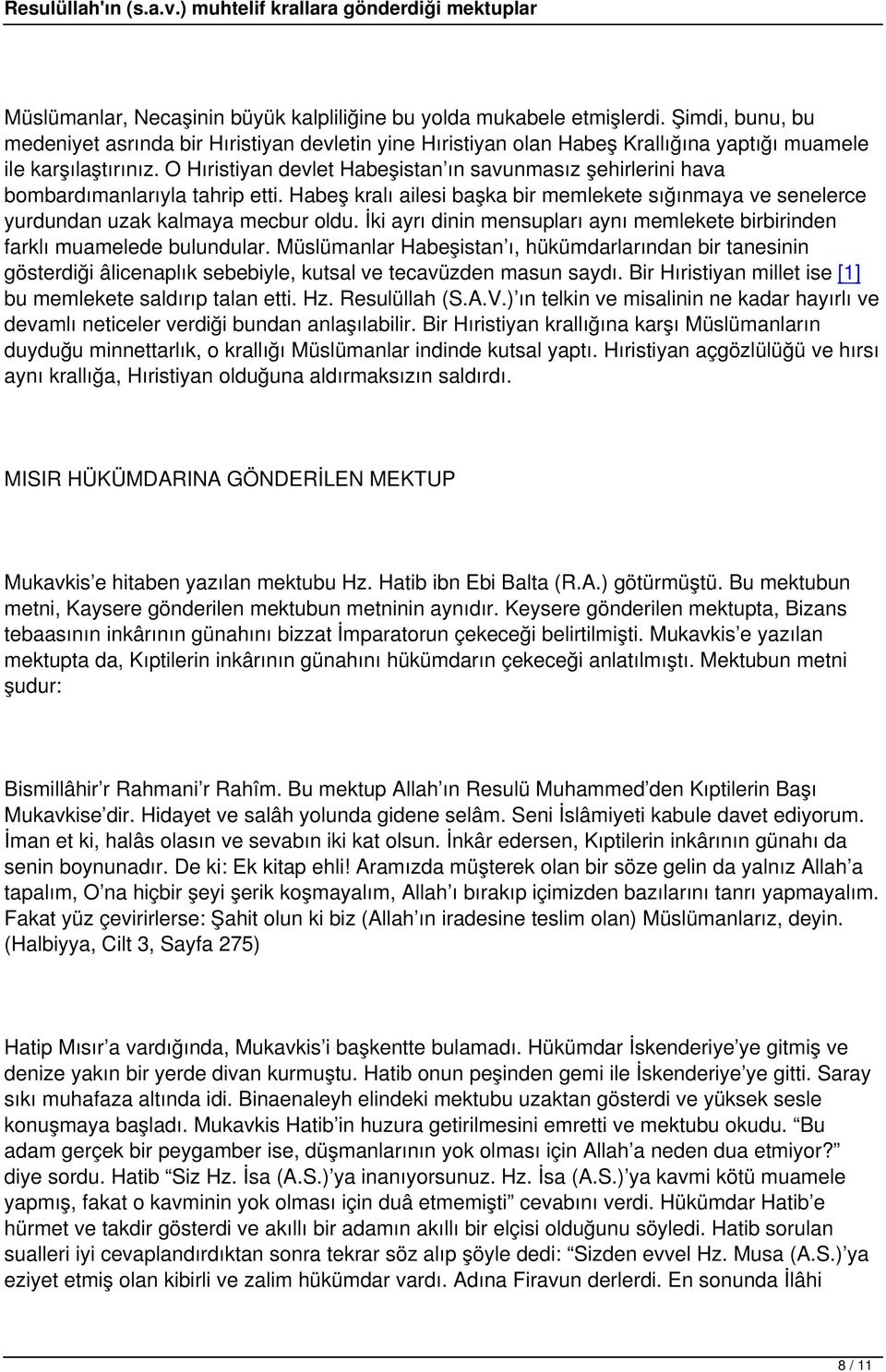 O Hıristiyan devlet Habeşistan ın savunmasız şehirlerini hava bombardımanlarıyla tahrip etti. Habeş kralı ailesi başka bir memlekete sığınmaya ve senelerce yurdundan uzak kalmaya mecbur oldu.