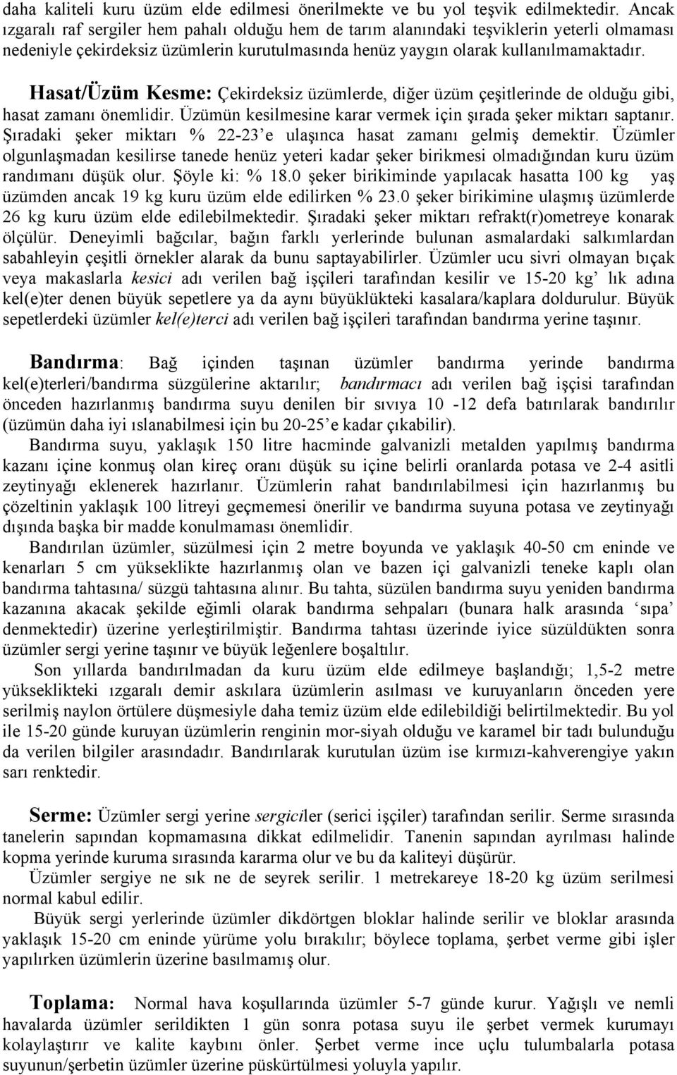 Hasat/Üzüm Kesme: Çekirdeksiz üzümlerde, diğer üzüm çeşitlerinde de olduğu gibi, hasat zamanı önemlidir. Üzümün kesilmesine karar vermek için şırada şeker miktarı saptanır.