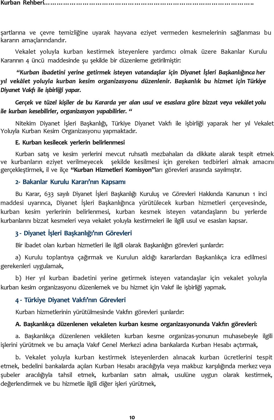 vatandaşlar için Diyanet İşleri Başkanlığınca her yıl vekâlet yoluyla kurban kesim organizasyonu düzenlenir. Başkanlık bu hizmet için Türkiye Diyanet Vakfı ile işbirliği yapar.