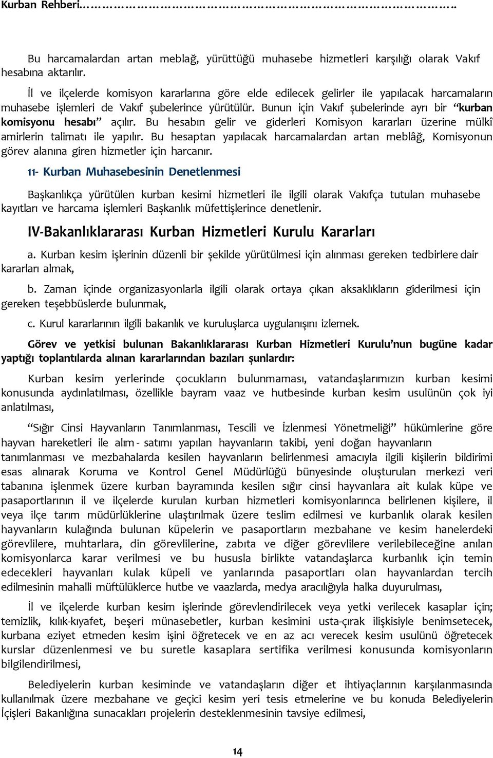 Bunun için Vakıf şubelerinde ayrı bir kurban komisyonu hesabı açılır. Bu hesabın gelir ve giderleri Komisyon kararları üzerine mülkî amirlerin talimatı ile yapılır.