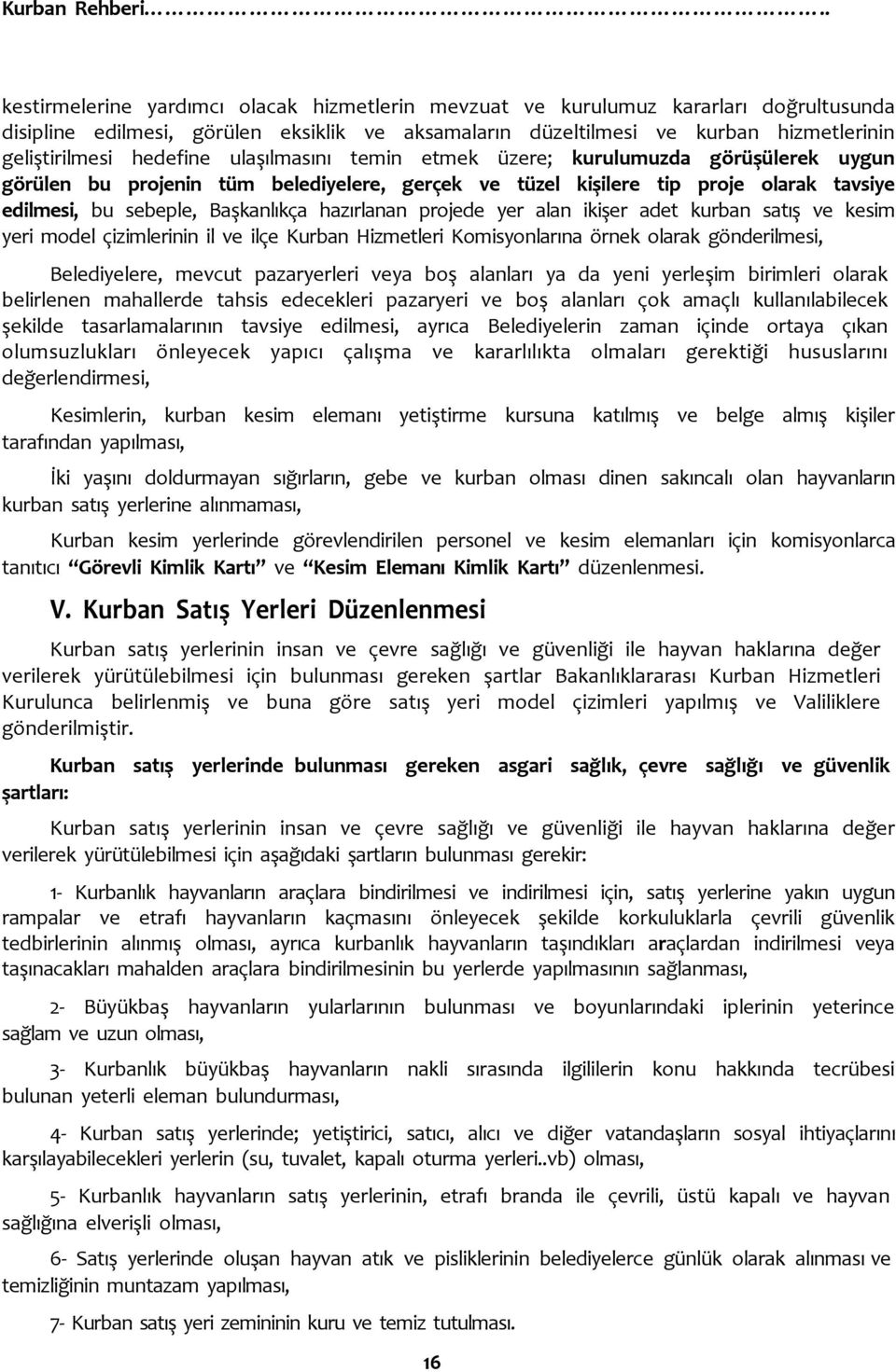 hedefine ulaşılmasını temin etmek üzere; kurulumuzda görüşülerek uygun görülen bu projenin tüm belediyelere, gerçek ve tüzel kişilere tip proje olarak tavsiye edilmesi, bu sebeple, Başkanlıkça