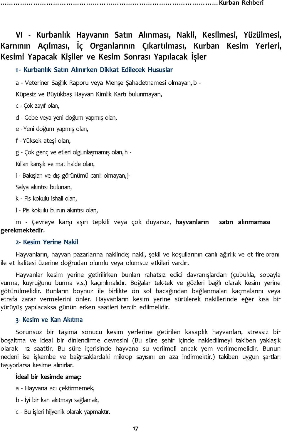 olan, d Gebe veya yeni doğum yapmış olan, e Yeni doğum yapmış olan, f Yüksek ateşi olan, g Çok genç ve etleri olgunlaşmamış olan, h Kılları karışık ve mat halde olan, i Bakışları ve dış görünümü