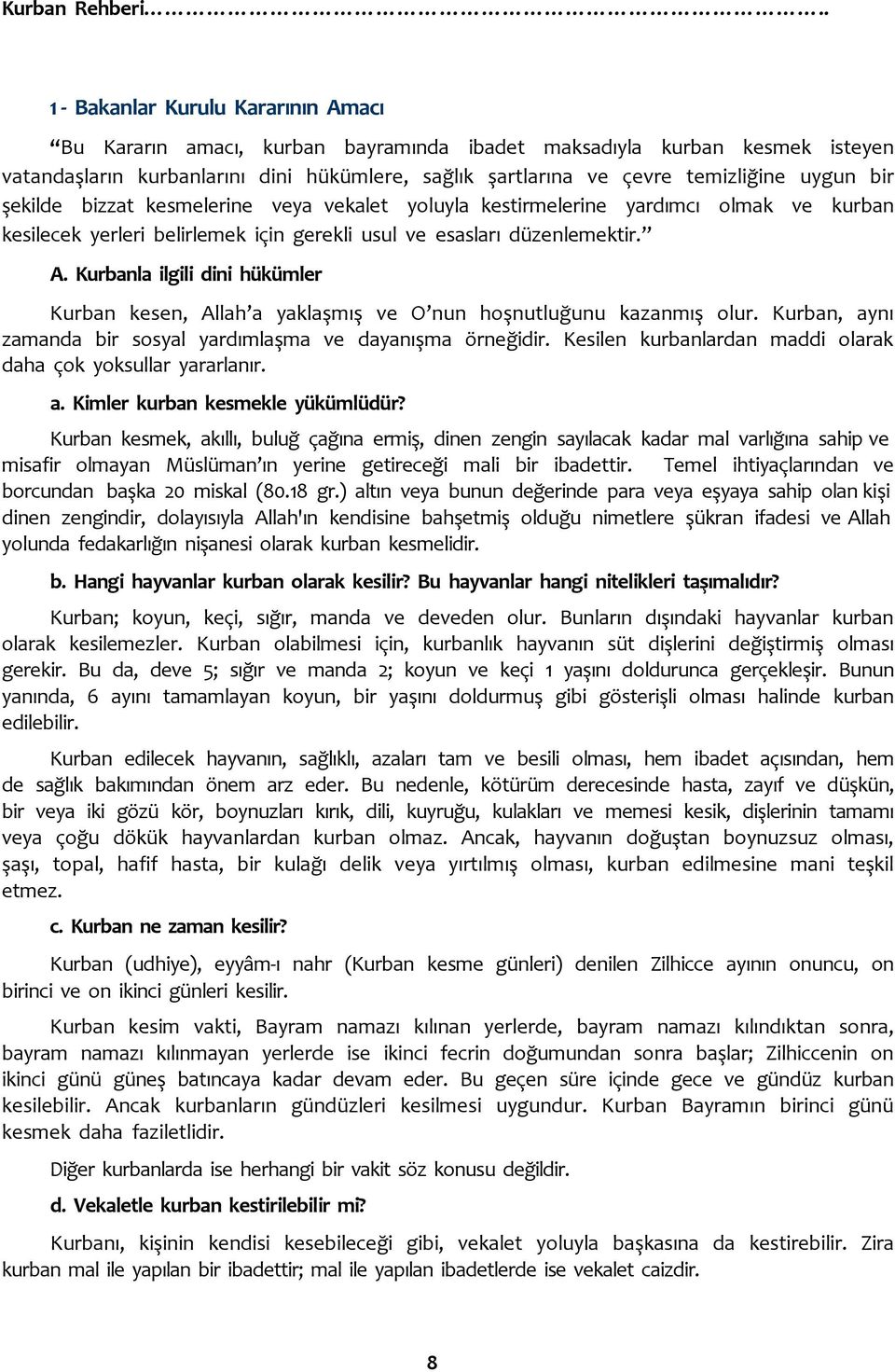 bir şekilde bizzat kesmelerine veya vekalet yoluyla kestirmelerine yardımcı olmak ve kurban kesilecek yerleri belirlemek için gerekli usul ve esasları düzenlemektir. A.