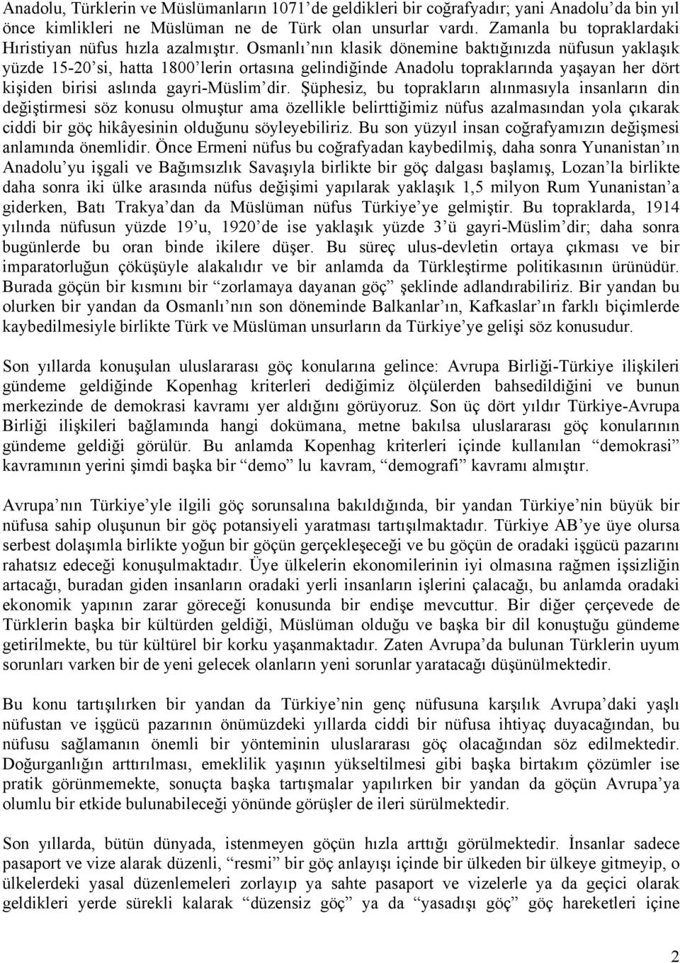 Osmanlı nın klasik dönemine baktığınızda nüfusun yaklaşık yüzde 15-20 si, hatta 1800 lerin ortasına gelindiğinde Anadolu topraklarında yaşayan her dört kişiden birisi aslında gayri-müslim dir.