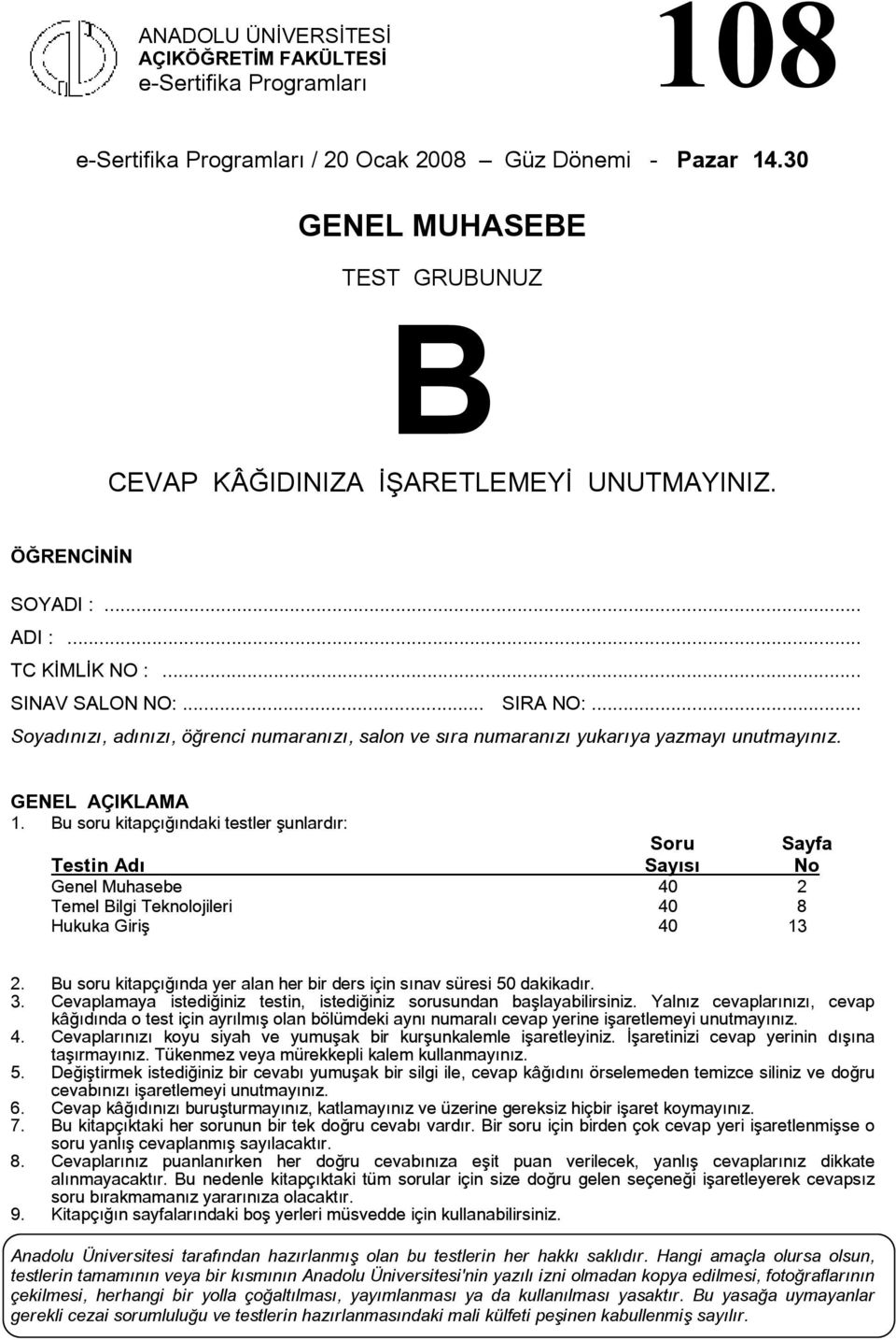 u soru kitapçığındaki testler şunlardır: Soru Sayfa Testin dı Sayısı No Genel Muhasebe 40 2 Temel ilgi Teknolojileri 40 8 Hukuka Giriş 40 13 2.