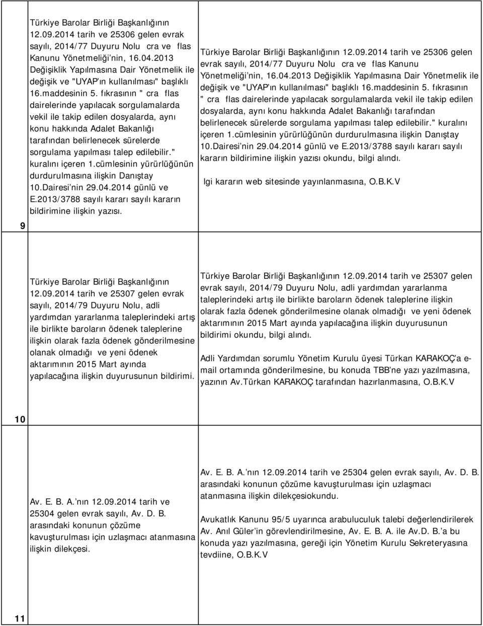 fıkrasının "İcra İflas dairelerinde yapılacak sorgulamalarda vekil ile takip edilen dosyalarda, aynı konu hakkında Adalet Bakanlığı tarafından belirlenecek sürelerde sorgulama yapılması talep