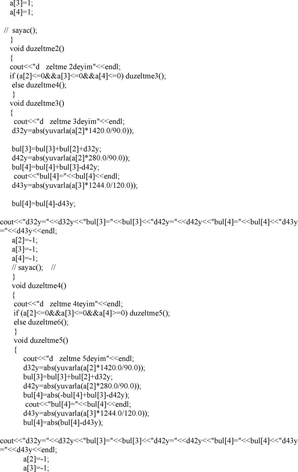 0)); bul[4]=bul[4]-d43y; cout<<"d32y="<<d32y<<"bul[3]="<<bul[3]<<"d42y="<<d42y<<"bul[4]="<<bul[4]<<"d43y ="<<d43y<<endl; a[2]=-1; a[3]=-1; a[4]=-1; // sayac(); // void duzeltme4() cout<<"dzeltme