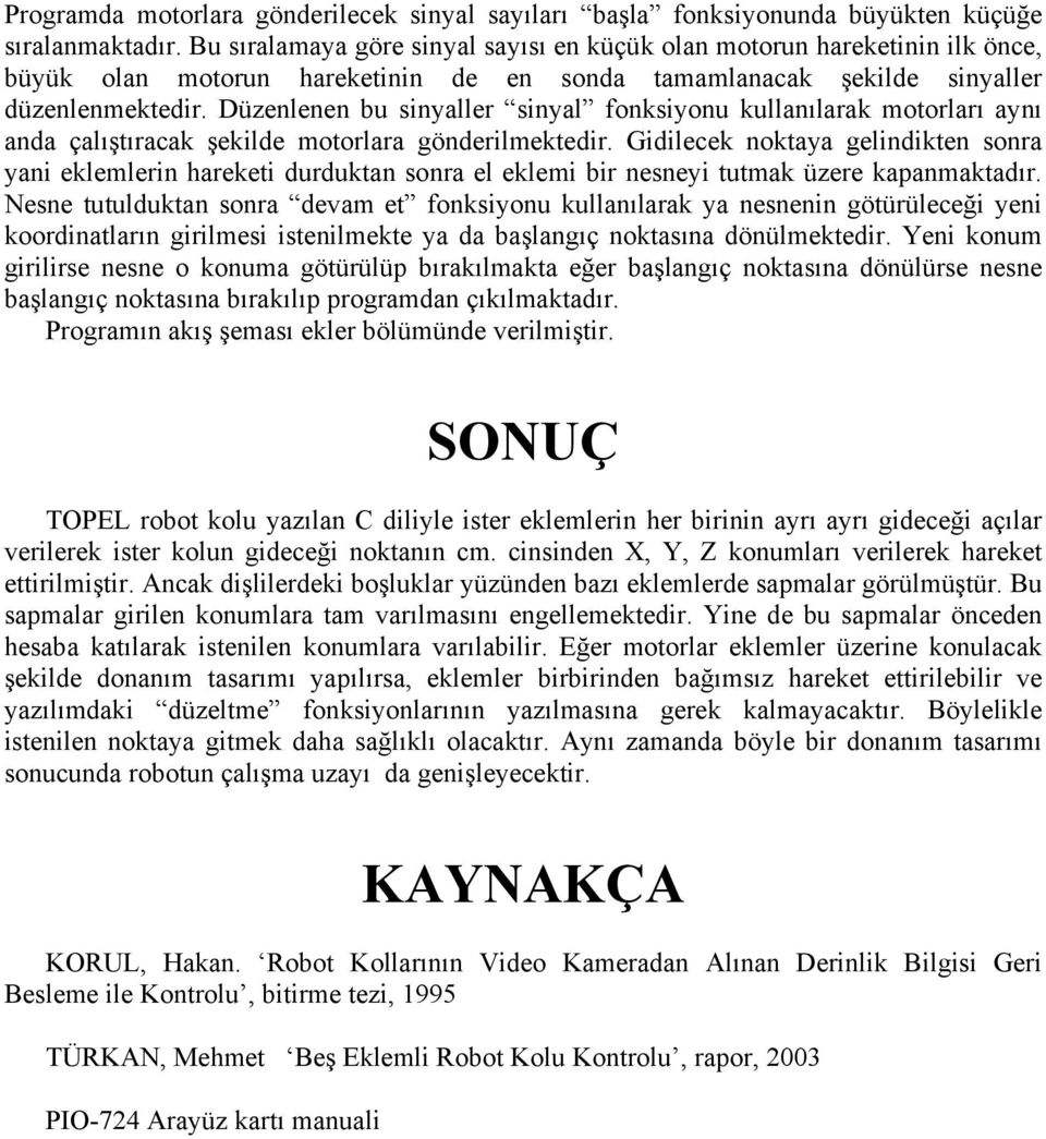 Düzenlenen bu sinyaller sinyal fonksiyonu kullanılarak motorları aynı anda çalıştıracak şekilde motorlara gönderilmektedir.