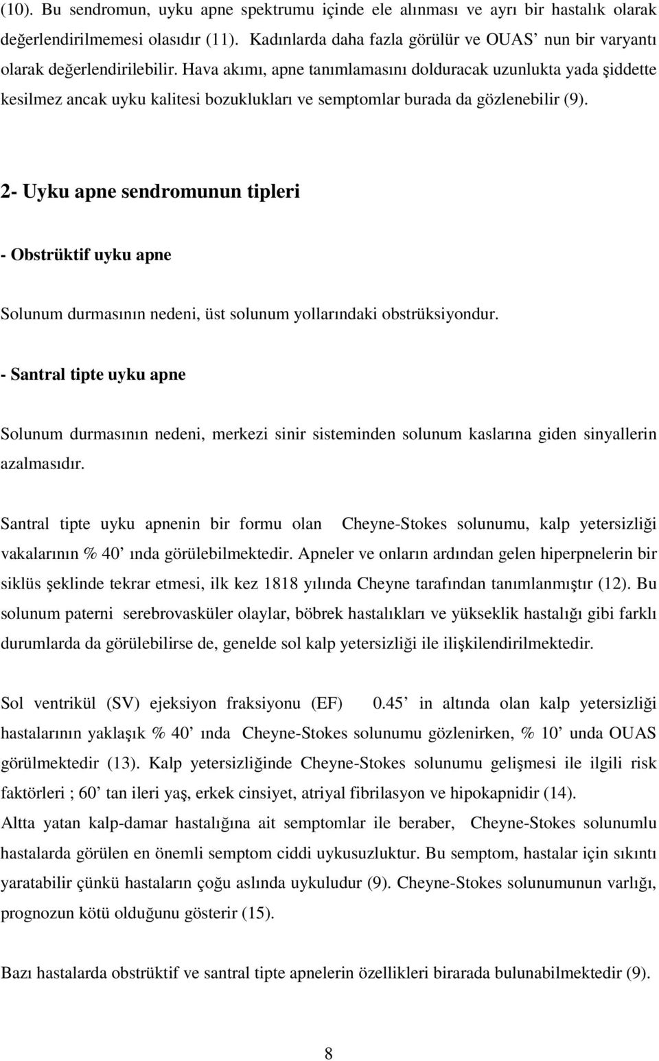 Hava akımı, apne tanımlamasını dolduracak uzunlukta yada şiddette kesilmez ancak uyku kalitesi bozuklukları ve semptomlar burada da gözlenebilir (9).