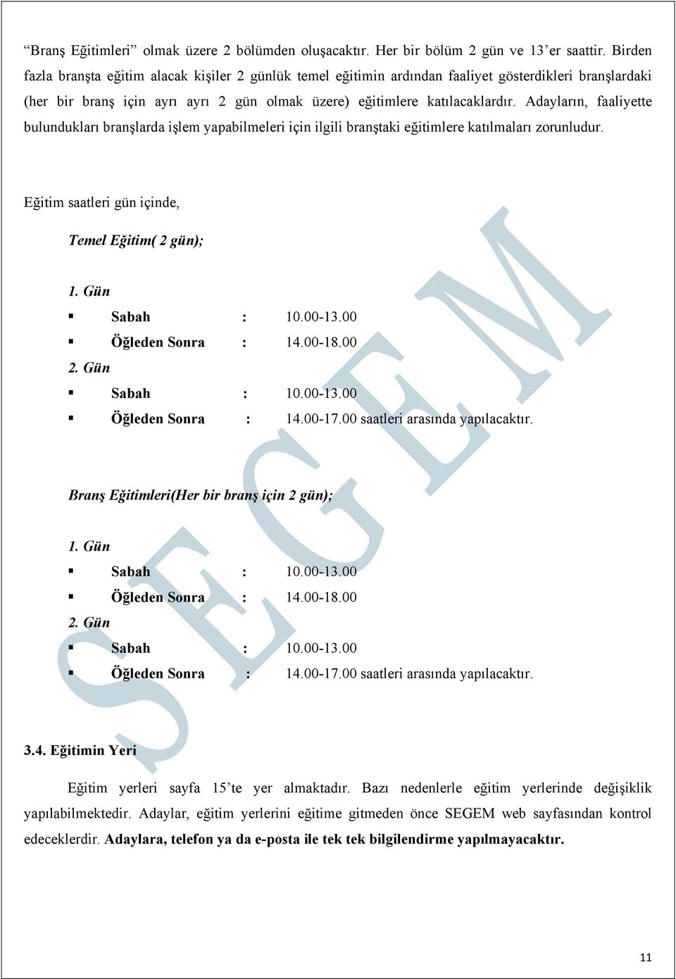 Adayların, faaliyette bulundukları branşlarda işlem yapabilmeleri için ilgili branştaki eğitimlere katılmaları zorunludur. Eğitim saatleri gün içinde, Temel Eğitim( 2 gün); 1. Gün Sabah : 10.00-13.