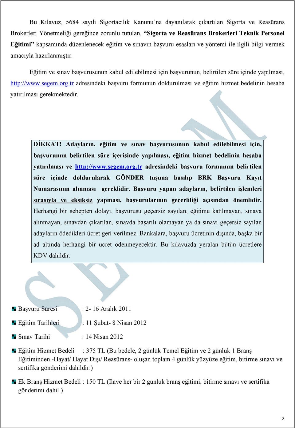 Eğitim ve sınav başvurusunun kabul edilebilmesi için başvurunun, belirtilen süre içinde yapılması, http://www.segem.org.