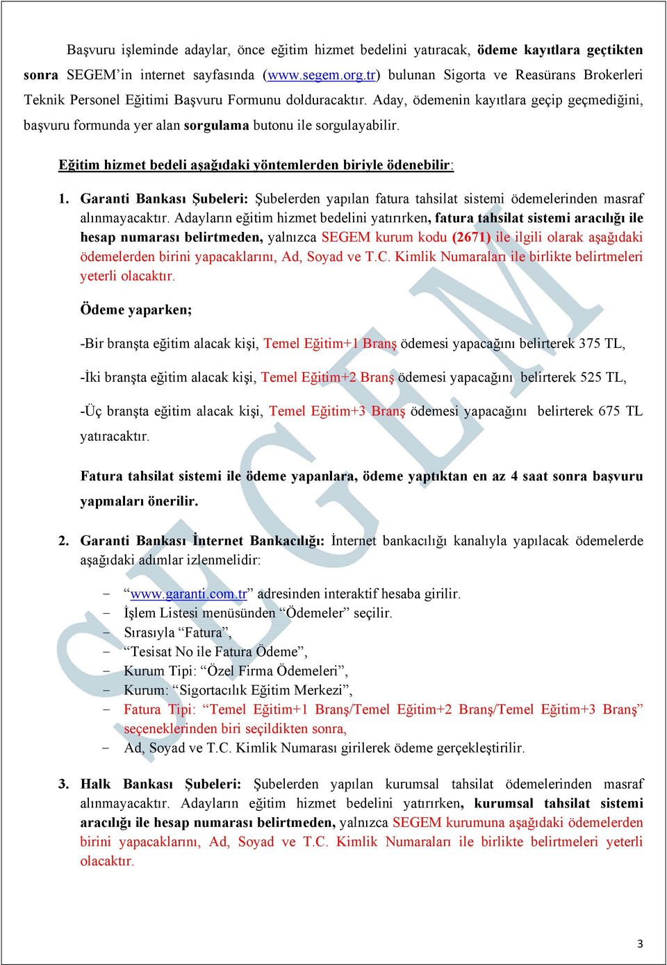 Aday, ödemenin kayıtlara geçip geçmediğini, başvuru formunda yer alan sorgulama butonu ile sorgulayabilir. Eğitim hizmet bedeli aşağıdaki yöntemlerden biriyle ödenebilir: 1.