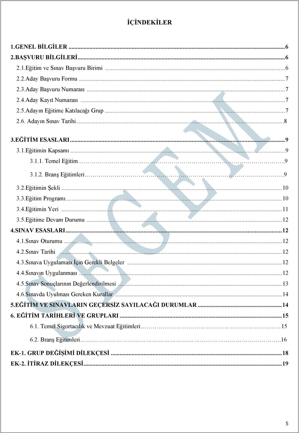 .. 10 3.4.Eğitimin Yeri... 11 3.5.Eğitime Devam Durumu... 12 4.SINAV ESASLARI... 12 4.1.Sınav Oturumu... 12 4.2.Sınav Tarihi... 12 4.3.Sınava Uygulaması İçin Gerekli Belgeler... 12 4.4.Sınavın Uygulanması.