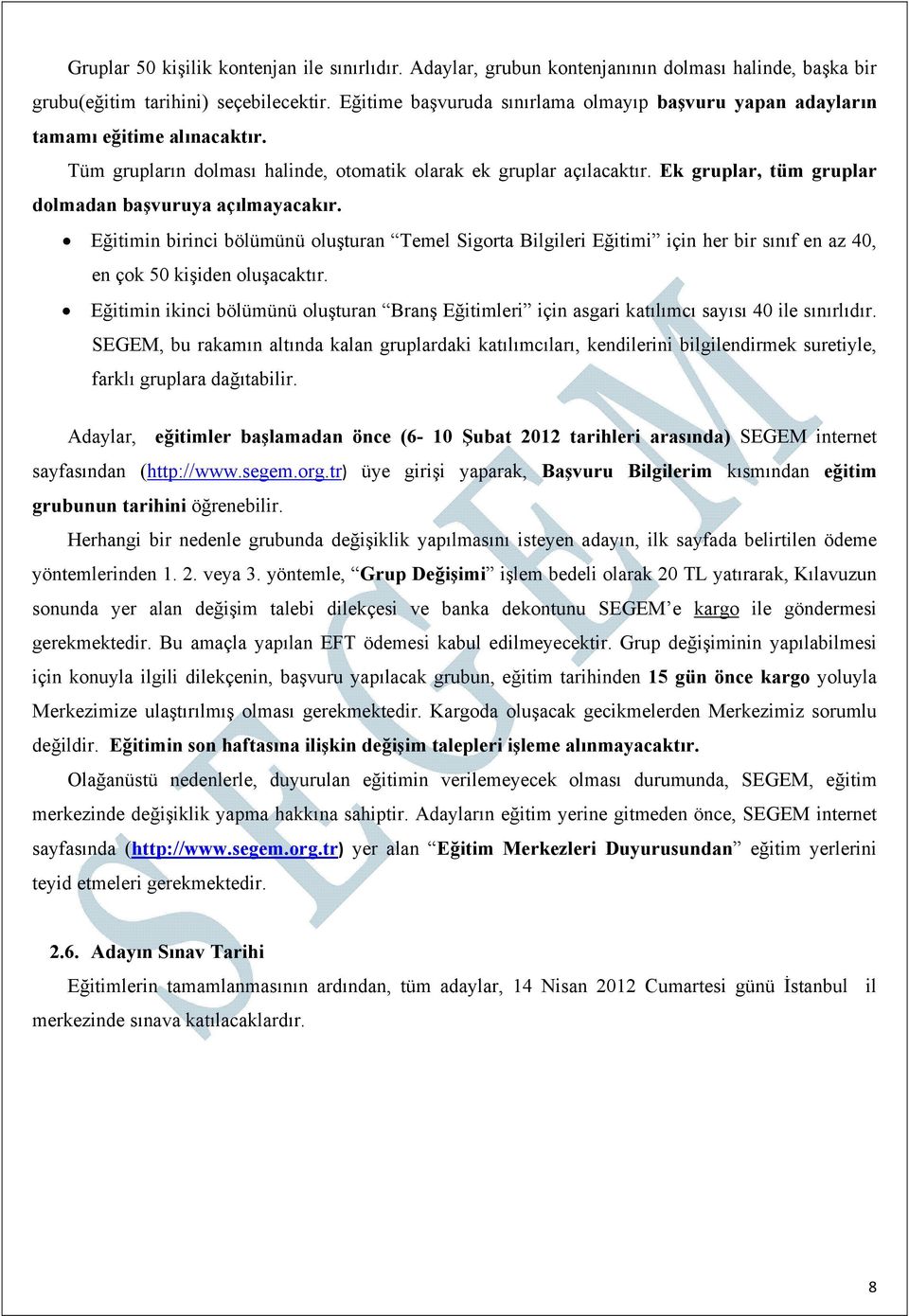 Ek gruplar, tüm gruplar dolmadan başvuruya açılmayacakır. Eğitimin birinci bölümünü oluşturan Temel Sigorta Bilgileri Eğitimi için her bir sınıf en az 40, en çok 50 kişiden oluşacaktır.