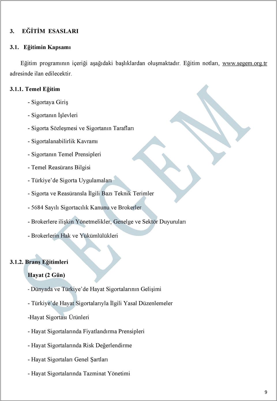 1. Temel Eğitim - Sigortaya Giriş - Sigortanın İşlevleri - Sigorta Sözleşmesi ve Sigortanın Tarafları - Sigortalanabilirlik Kavramı - Sigortanın Temel Prensipleri - Temel Reasürans Bilgisi - Türkiye