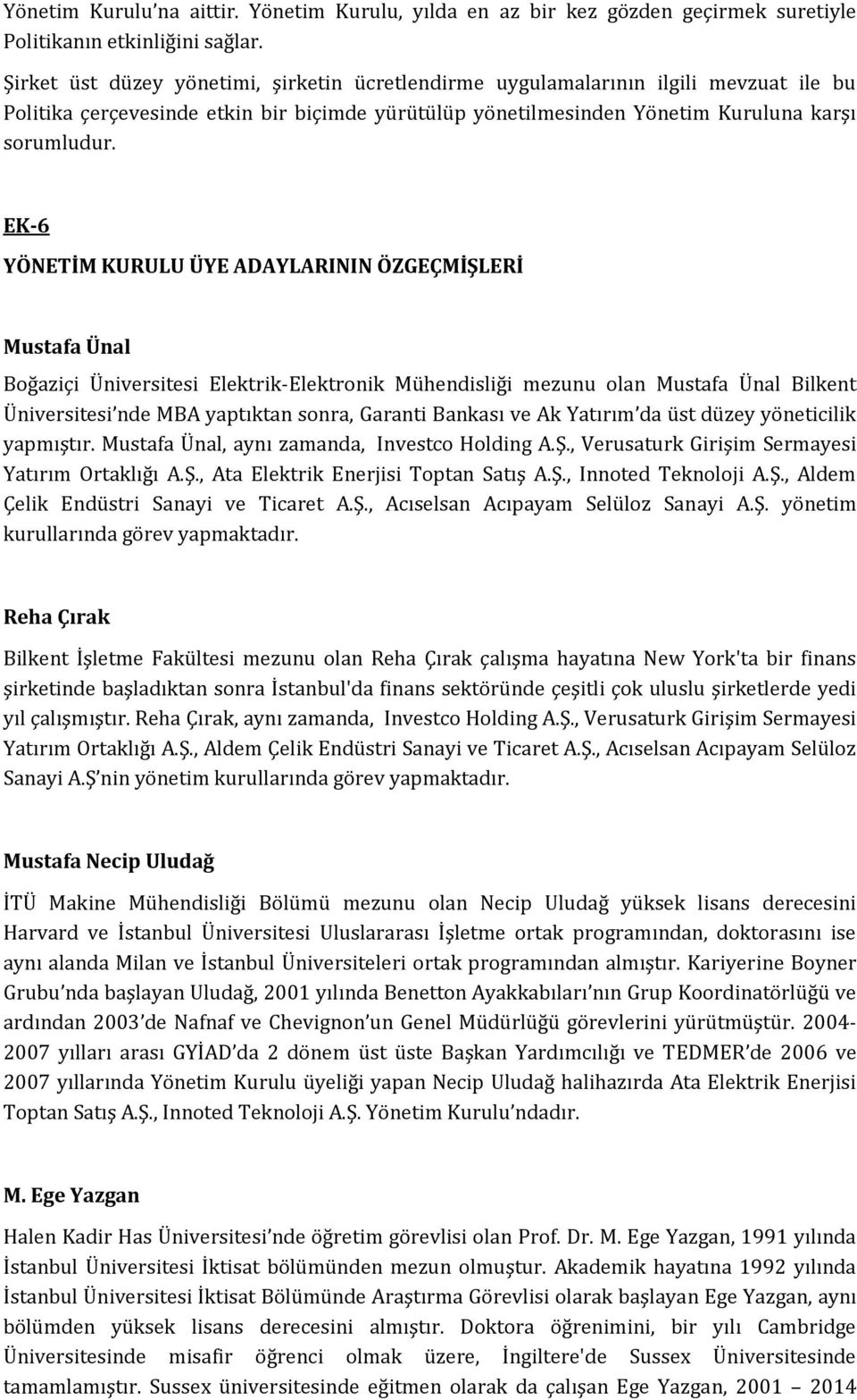 EK-6 YÖNETİM KURULU ÜYE ADAYLARININ ÖZGEÇMİŞLERİ Mustafa Ünal Boğaziçi Üniversitesi Elektrik-Elektronik Mühendisliği mezunu olan Mustafa Ünal Bilkent Üniversitesi nde MBA yaptıktan sonra, Garanti