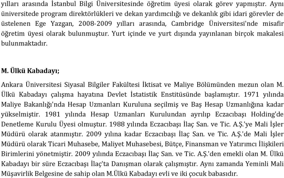 olarak bulunmuştur. Yurt içinde ve yurt dışında yayınlanan birçok makalesi bulunmaktadır. M. Ülkü Kabadayı; Ankara Üniversitesi Siyasal Bilgiler Fakültesi İktisat ve Maliye Bölümünden mezun olan M.