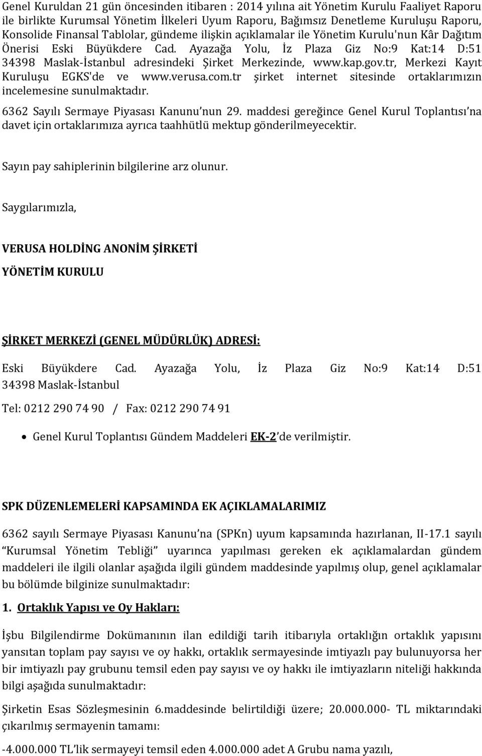 Ayazağa Yolu, İz Plaza Giz No:9 Kat:14 D:51 34398 Maslak-İstanbul adresindeki Şirket Merkezinde, www.kap.gov.tr, Merkezi Kayıt Kuruluşu EGKS'de ve www.verusa.com.