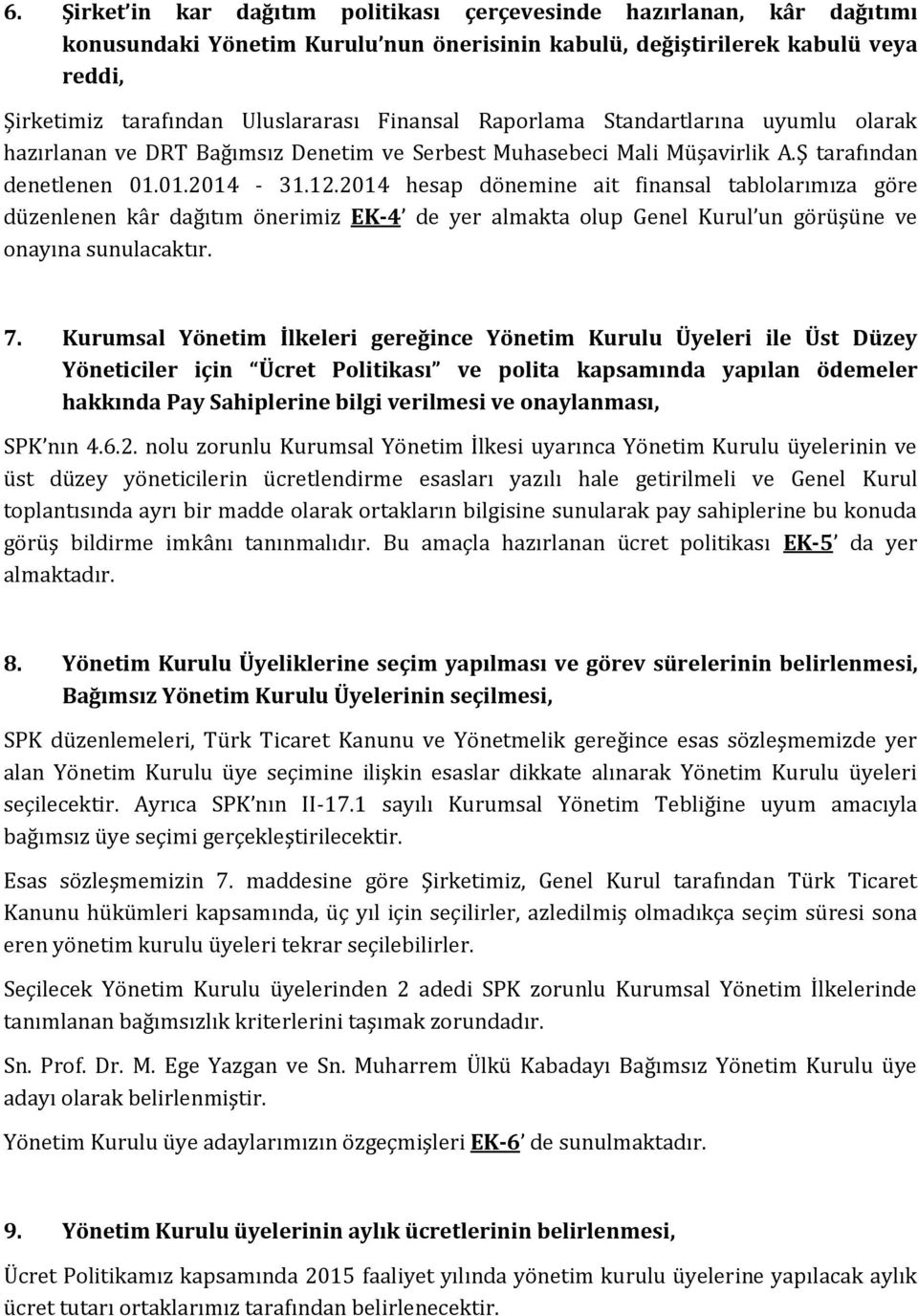 2014 hesap dönemine ait finansal tablolarımıza göre düzenlenen kâr dağıtım önerimiz EK-4 de yer almakta olup Genel Kurul un görüşüne ve onayına sunulacaktır. 7.