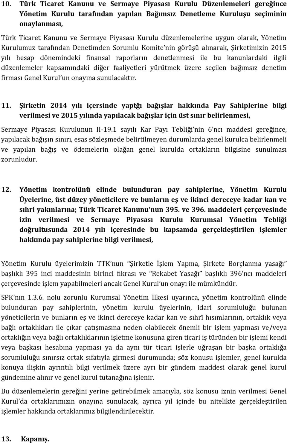 kanunlardaki ilgili düzenlemeler kapsamındaki diğer faaliyetleri yürütmek üzere seçilen bağımsız denetim firması Genel Kurul un onayına sunulacaktır. 11.