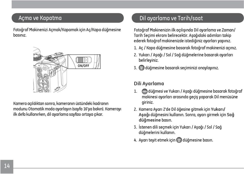 Aşağıdaki adımları takip ederek fotoğraf makinenizde istediğiniz ayarları yapınız. 1. Aç / Kapa düğmesine basarak fotoğraf makinenizi açınız. 2.