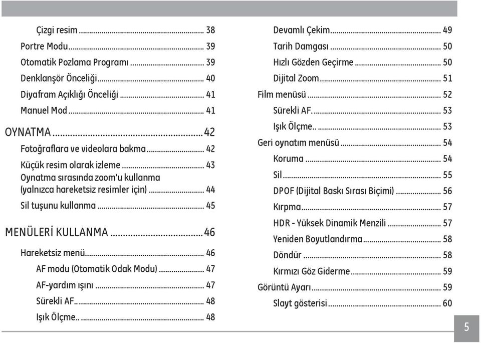 .. 46 AF modu (Otomatik Odak Modu)... 47 AF-yardım ışını... 47 Sürekli AF... 48 Işık Ölçme... 48 Devamlı Çekim... 49 Tarih Damgası... 50 Hızlı Gözden Geçirme... 50 Dijital Zoom... 51 Film menüsü.