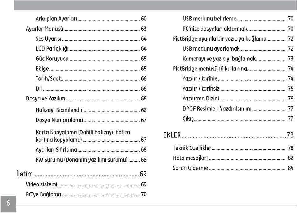 .. 69 PC ye Bağlama... 70 USB modunu belirleme... 70 PC nize dosyaları aktarmak... 70 PictBridge uyumlu bir yazıcıya bağlama... 72 USB modunu ayarlamak... 72 Kamerayı ve yazıcıyı bağlamak.